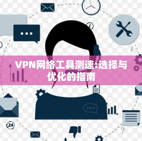 VPN网络工具测速:选择与优化的指南
