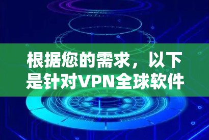 根据您的需求，以下是针对VPN全球软件合集的详细建议和推荐