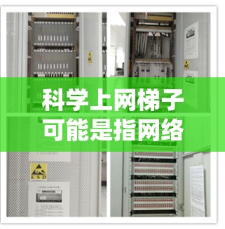 科学上网梯子可能是指网络爬虫或网页抓取技术的相关内容。网络爬虫是一种用于从网页中自动提取数据的技术，广泛应用于数据采集、网页分析、竞争对手分析等领域。以下是一些常见的网络爬虫工具和相关信息