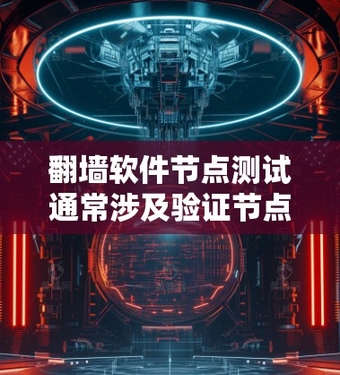 翻墙软件节点测试通常涉及验证节点是否正常工作、是否能够正确路由流量以及是否存在连接问题。以下是一些常见的测试方法和步骤