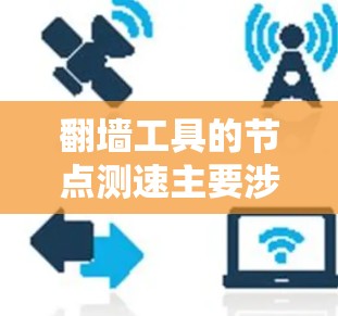 翻墙工具的节点测速主要涉及评估这些工具的网络性能，包括速度、稳定性和连接质量。以下是一些常见的翻墙工具以及如何对其进行测速的方法