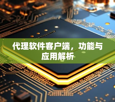 代理软件客户端，功能与应用解析