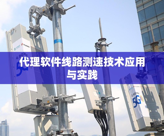 代理软件线路测速技术应用与实践