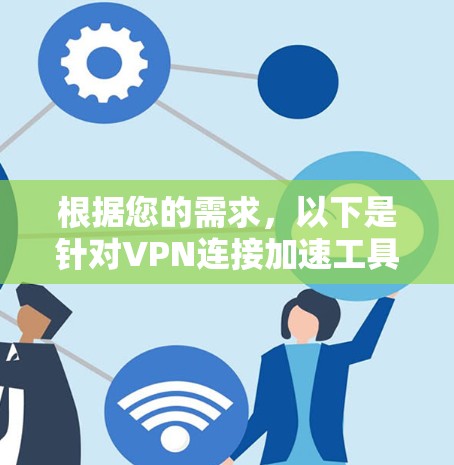 根据您的需求，以下是针对VPN连接加速工具的推荐和步骤指南