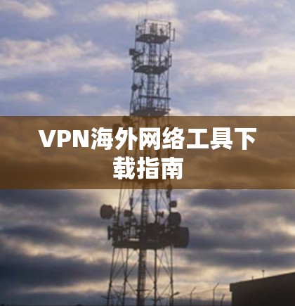 VPN海外网络工具下载指南