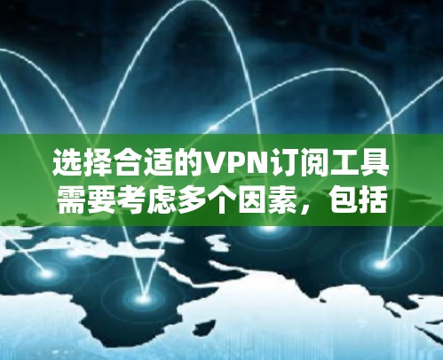选择合适的VPN订阅工具需要考虑多个因素，包括需求、预算、平台支持和服务质量。以下是根据不同需求推荐的VPN工具