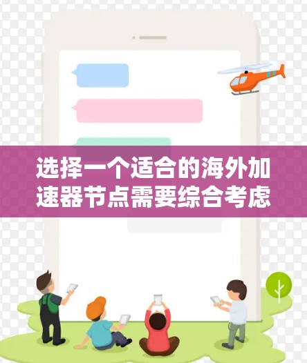 选择一个适合的海外加速器节点需要综合考虑多个因素，以下是根据您的需求整理的建议步骤