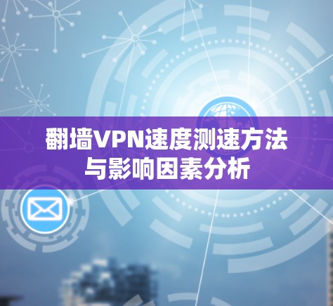 翻墙VPN速度测速方法与影响因素分析