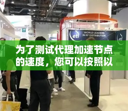 为了测试代理加速节点的速度，您可以按照以下步骤进行