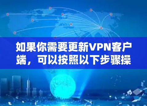 如果你需要更新VPN客户端，可以按照以下步骤操作