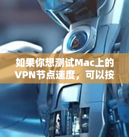 如果你想测试Mac上的VPN节点速度，可以按照以下步骤操作