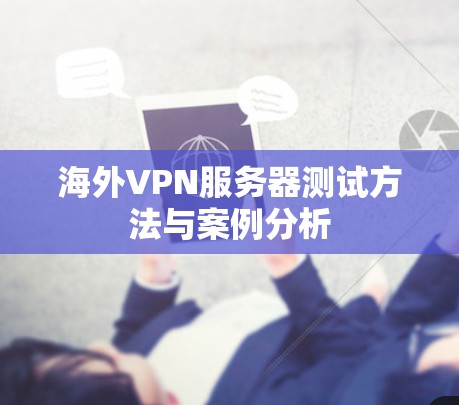 海外VPN服务器测试方法与案例分析