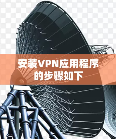 安装VPN应用程序的步骤如下