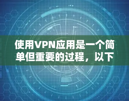 使用VPN应用是一个简单但重要的过程，以下是分步指南