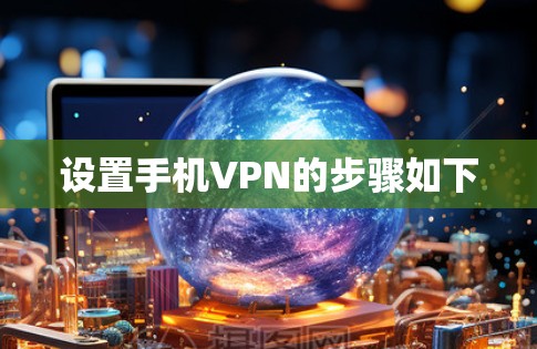 设置手机VPN的步骤如下