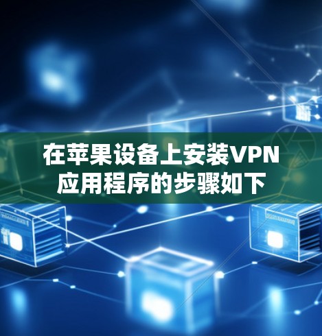 在苹果设备上安装VPN应用程序的步骤如下
