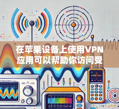 在苹果设备上使用VPN应用可以帮助你访问受限的内容、保护隐私或连接到不同的网络。以下是一些适用于苹果设备的VPN应用