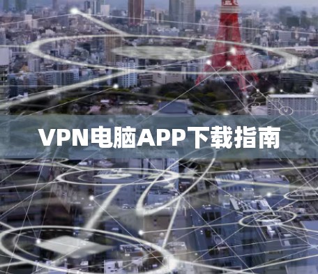 VPN电脑APP下载指南