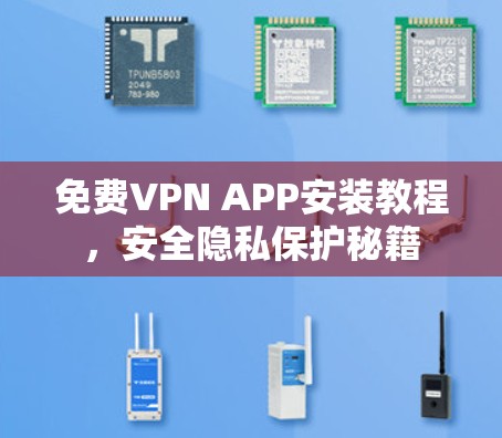 免费VPN APP安装教程，安全隐私保护秘籍