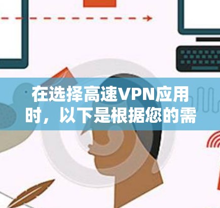 在选择高速VPN应用时，以下是根据您的需求整理的推荐方案