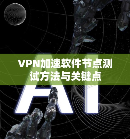 VPN加速软件节点测试方法与关键点