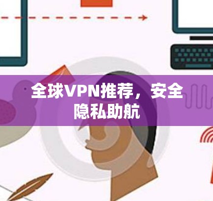 全球VPN推荐，安全隐私助航