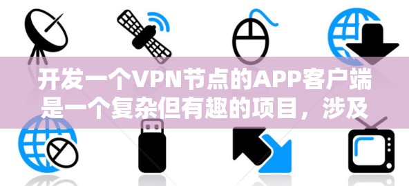 开发一个VPN节点的APP客户端是一个复杂但有趣的项目，涉及多个方面，包括用户界面设计、功能开发、安全配置、测试等。以下是一个详细的步骤指南，帮助你从零开始构建这个客户端