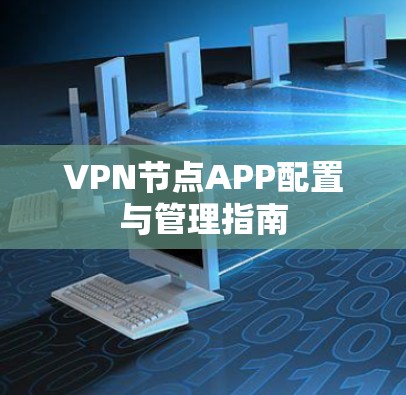 VPN节点APP配置与管理指南