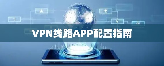 VPN线路APP配置指南