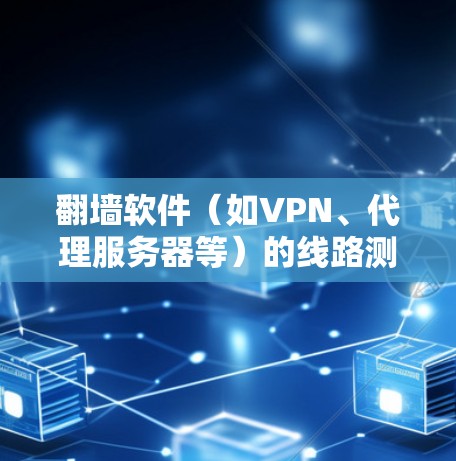 翻墙软件（如VPN、代理服务器等）的线路测速主要是为了测试网络连接的稳定性和速度，确保通过翻墙服务时的数据传输效率。以下是一些常用的测速工具和方法