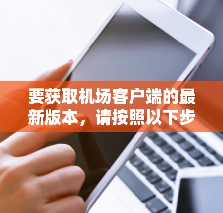 要获取机场客户端的最新版本，请按照以下步骤操作