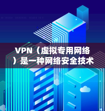 VPN（虚拟专用网络）是一种网络安全技术，能够帮助用户在公共网络环境中保护隐私，或者绕过地理区域的访问限制。以下是使用VPN在手机端的一些建议和步骤