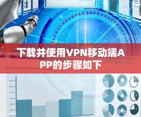 下载并使用VPN移动端APP的步骤如下