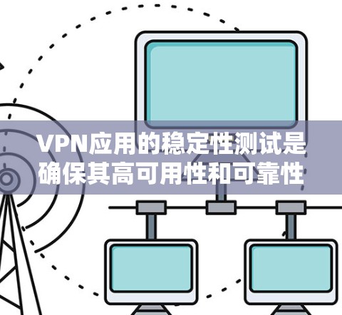 VPN应用的稳定性测试是确保其高可用性和可靠性的关键环节。以下是一个详细的测试计划，涵盖了功能、性能、兼容性、安全性和用户体验等多个方面