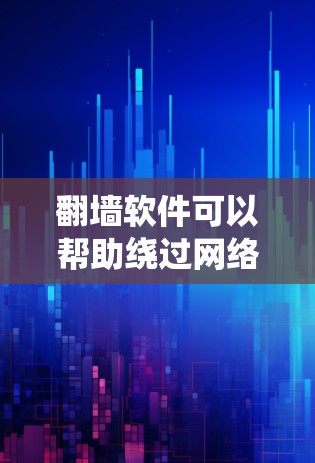 翻墙软件可以帮助绕过网络限制，访问受限制的网站。以下是使用常见翻墙软件的步骤指南