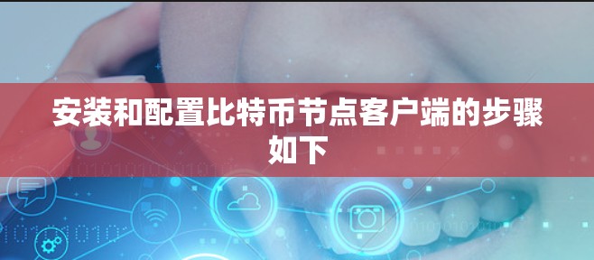 安装和配置比特币节点客户端的步骤如下