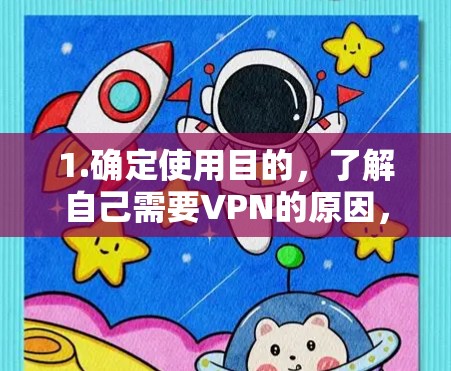1.确定使用目的，了解自己需要VPN的原因，是为了访问受限制的内容，匿名上网，还是保护隐私