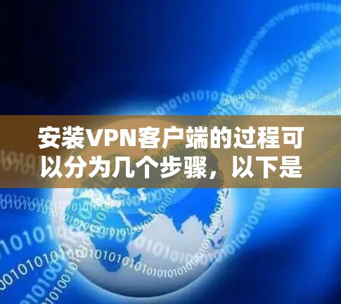 安装VPN客户端的过程可以分为几个步骤，以下是一个详细的指南