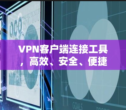VPN客户端连接工具，高效、安全、便捷