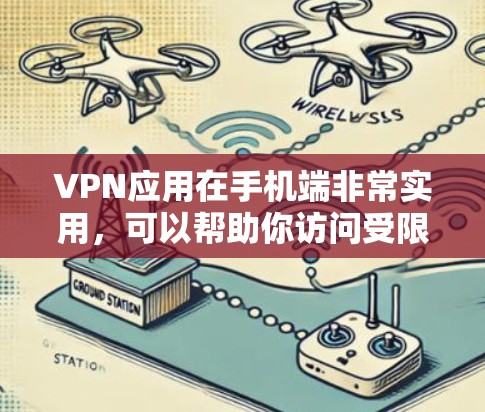 VPN应用在手机端非常实用，可以帮助你访问受限的网站、保护隐私或安全。以下是一些适合手机的VPN应用推荐