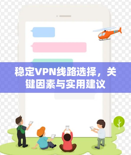 稳定VPN线路选择，关键因素与实用建议