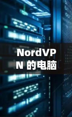 NordVPN 的电脑版客户端是一个强大的网络安全工具，旨在为用户提供匿名性、安全性和隐私保护。以下是关于 NordVPN 电脑版客户端的一些详细信息