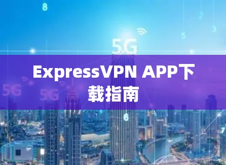 ExpressVPN APP下载指南