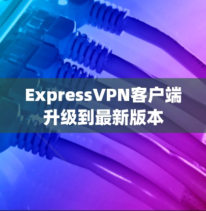 ExpressVPN客户端升级到最新版本