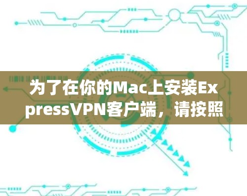 为了在你的Mac上安装ExpressVPN客户端，请按照以下步骤操作