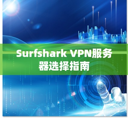 Surfshark VPN服务器选择指南