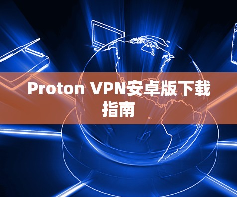 Proton VPN安卓版下载指南
