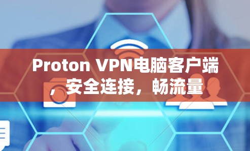 Proton VPN电脑客户端，安全连接，畅流量