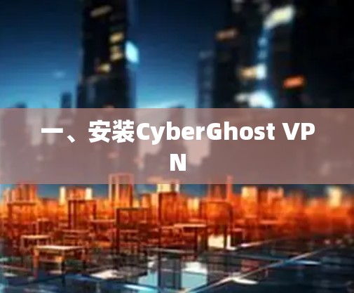 一、安装CyberGhost VPN