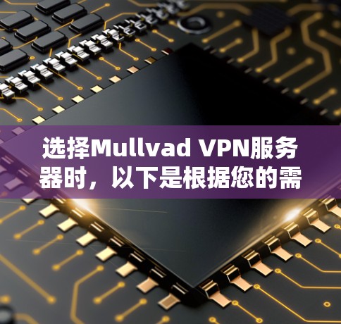 选择Mullvad VPN服务器时，以下是根据您的需求和考虑因素的分步建议